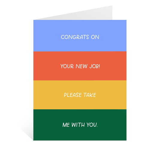 Just Follow Your Art - Congrats On Your New Job, Take Me With You Card | Funny Card
