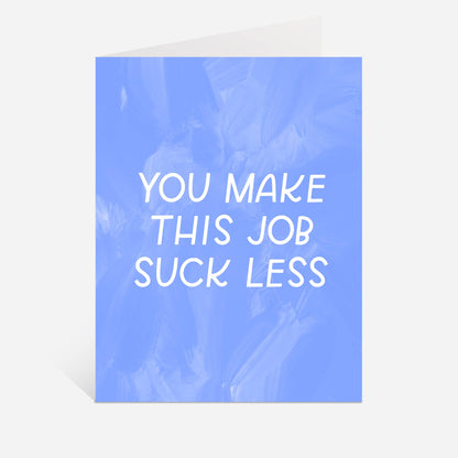 Just Follow Your Art - You Make This Job Suck Less Card | Coworker Gift