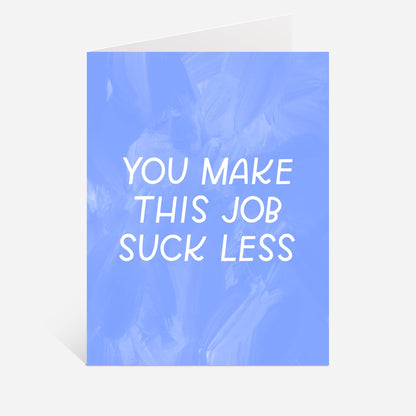 Just Follow Your Art - You Make This Job Suck Less Card | Coworker Gift